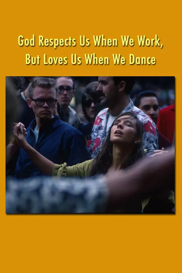 God Respects Us When We Work, But Loves Us When We Dance